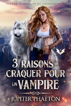 Jupiter Phaeton - Séréna, chasseuse de catastrophes, Tome 1 : 3 raisons de craquer pour un vampire